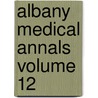 Albany Medical Annals  Volume 12 by Medical Society of the County of Albany