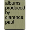 Albums Produced by Clarence Paul door Not Available