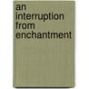 An Interruption From Enchantment door Amri Soir