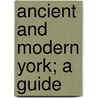 Ancient And Modern York; A Guide door Robert Rouiere Pearce