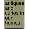 Antiques And Curios In Our Homes door Grace M. Vallois