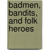 Badmen, Bandits, And Folk Heroes door Juan J. Alonzo