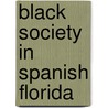 Black Society In Spanish Florida door Jane Landers