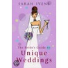 Bride's Guide To Unique Weddings by Sarah Ivens