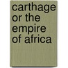 Carthage or the Empire of Africa door Alfred.J. Church