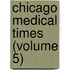 Chicago Medical Times (Volume 5)