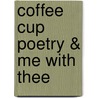 Coffee Cup Poetry & Me with Thee by Mary Mark
