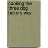 Cooking The Three Dog Bakery Way door Mark Beckloff