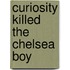 Curiosity Killed The Chelsea Boy
