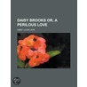 Daisy Brooks Or, a Perilous Love by Laura Jean Libbey