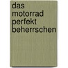 Das Motorrad perfekt beherrschen by René Degelmann
