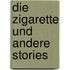 Die Zigarette und andere Stories