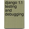 Django 1.1 Testing And Debugging door Karen M. Tracey