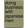 Doing Business With Japanese Men by Tracey Wilen-Daugenti
