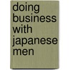Doing Business With Japanese Men door Tracey Wilen-Daugenti