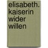 Elisabeth. Kaiserin wider Willen
