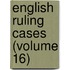 English Ruling Cases (Volume 16)