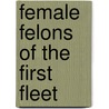 Female Felons Of The First Fleet by Reay Ferguson