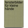 Fensterbilder für kleine Hände by Johanna Krohn