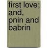 First Love; And, Pnin and Babrin door Ivan Sergeyevich Turgenev