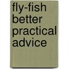 Fly-Fish Better Practical Advice door Art Scheck