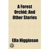 Forest Orchid; And Other Stories by Ella Higginson