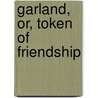 Garland, Or, Token Of Friendship door Emily Percival