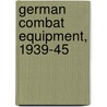 German Combat Equipment, 1939-45 by Gordon L. Rottman