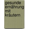 Gesunde Ernährung mit Kräutern door Maria Treben
