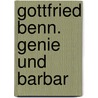 Gottfried Benn. Genie und Barbar by Gunnar Decker