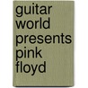 Guitar World Presents Pink Floyd door Guitar World