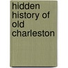 Hidden History of Old Charleston door Margaret Middleton Rivers Eastman