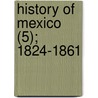 History Of Mexico (5); 1824-1861 door Hubert Howe Bancroft