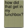 How Did That Get in My Lunchbox? door Christine Butterworth