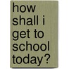 How Shall I Get To School Today? door Emma Parker