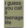 I Guess You Call It Teenage Life door Charlene Dilzer