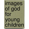 Images Of God For Young Children door Marie-Helene Delval