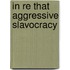 In Re That Aggressive Slavocracy