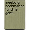 Ingeborg Bachmanns "Undine geht" by Herta Mackeviciute