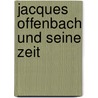 Jacques Offenbach und seine Zeit door Onbekend