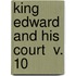 King Edward And His Court  V. 10
