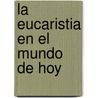 La Eucaristia En El Mundo de Hoy by Guy Morin