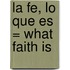 La Fe, Lo Que Es = What Faith is