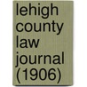 Lehigh County Law Journal (1906) door Unknown Author