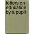Letters On Education, By A Pupil