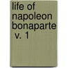 Life Of Napoleon Bonaparte  V. 1 door Walter Scott
