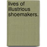 Lives Of Illustrious Shoemakers. door William Edward Winks