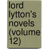 Lord Lytton's Novels (Volume 12) door Baron Edward Bulwer Lytton Lytton