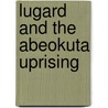 Lugard and the Abeokuta Uprising door Harry A. Gailey