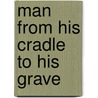 Man From His Cradle To His Grave door Christopher Columbus Graham